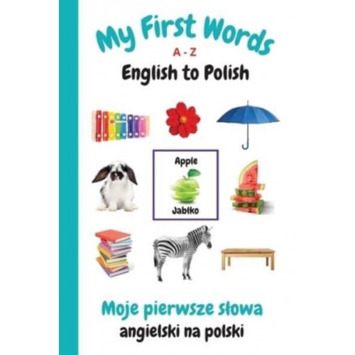 My First Words A - Z English to Polish: Bilingual Learning Made Fun and Easy with Words and Pictures - My First Words Language Learning