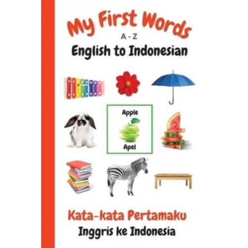 My First Words A - Z English to Indonesian: Bilingual Learning Made Fun and Easy with Words and Pictures - My First Words Language Learning
