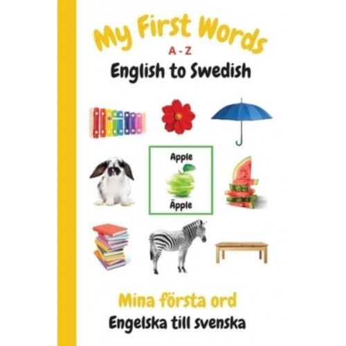My First Words A - Z English to Swedish: Bilingual Learning Made Fun and Easy with Words and Pictures - My First Words Language Learning