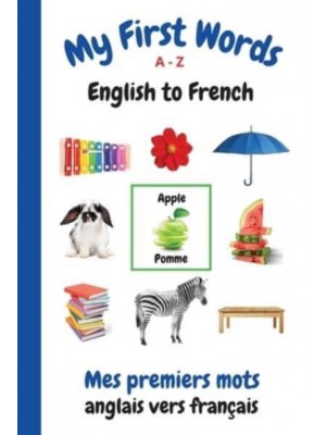 My First Words A - Z English to French: Bilingual Learning Made Fun and Easy with Words and Pictures - My First Words Language Learning