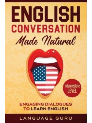 English Conversation Made Natural: Engaging Dialogues to Learn English (2nd Edition)