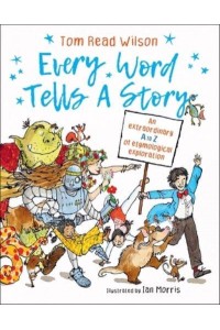 Every Word Tells a Story An Extraordinary A to Z of Etymological Exploration