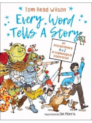 Every Word Tells a Story An Extraordinary A to Z of Etymological Exploration