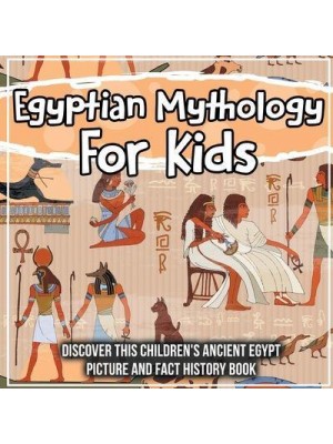 Egyptian Mythology For Kids: Discover This Children's Ancient Egypt Picture And Fact History Book