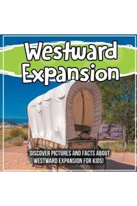 Westward Expansion: Discover Pictures and Facts About Westward Expansion For Kids!