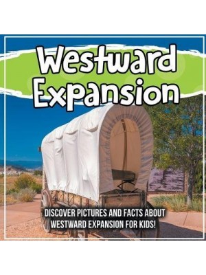 Westward Expansion: Discover Pictures and Facts About Westward Expansion For Kids!