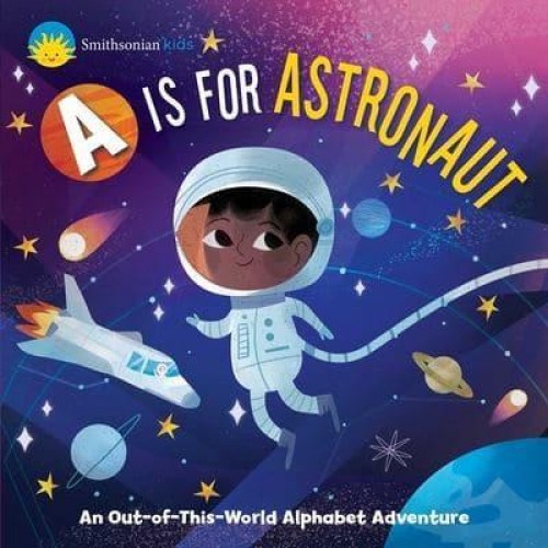 Smithsonian Kids: A Is for Astronaut An Out-Of-This-World Alphabet Adventure