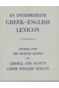 An Intermediate Greek-English Lexicon Founded Upon the Seventh Edition of Liddell and Scott's Greek-English Lexicon