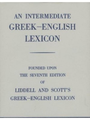 An Intermediate Greek-English Lexicon Founded Upon the Seventh Edition of Liddell and Scott's Greek-English Lexicon