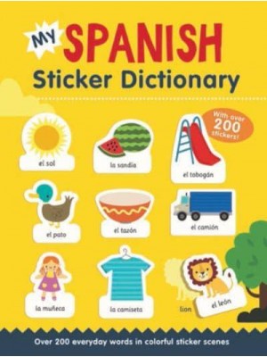 My Spanish Sticker Dictionary Over 200 Everyday Words in Colorful Sticker Scenes - Sticker Dictionaries
