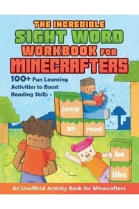 The Incredible Sight Word Workbook for Minecrafters 100+ Fun Learning Activities to Boost Reading Skills--An Unofficial Activity Book for Minecrafters
