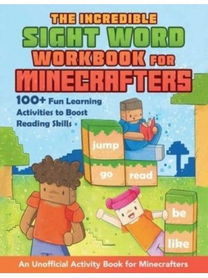 The Incredible Sight Word Workbook for Minecrafters 100+ Fun Learning Activities to Boost Reading Skills--An Unofficial Activity Book for Minecrafters