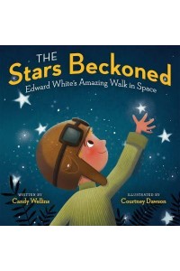 The Stars Beckoned Edward White's Amazing Walk in Space