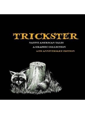 Trickster Native American Tales, A Graphic Collection, 10th Anniversary Edition