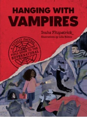 Hanging With Vampires A Totally Factual Field Guide to the Supernatural - A Totally Factual Field Guide to the Supernatural