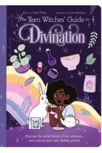 The Teen Witches' Guide to Divination Discover the Secret Forces of the Universe ... And Unlock Your Own Hidden Power! - Teen Witches' Guides