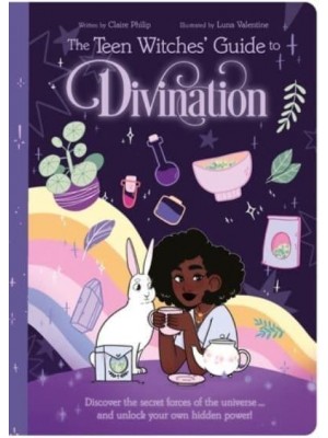 The Teen Witches' Guide to Divination Discover the Secret Forces of the Universe ... And Unlock Your Own Hidden Power! - Teen Witches' Guides