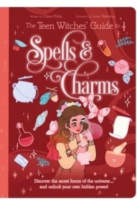 The Teen Witches' Guide to Spells & Charms Discover the Secret Forces of the Universe ... And Unlock Your Own Hidden Power! - Teen Witches' Guides