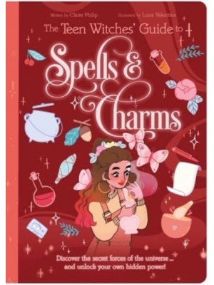 The Teen Witches' Guide to Spells & Charms Discover the Secret Forces of the Universe ... And Unlock Your Own Hidden Power! - Teen Witches' Guides