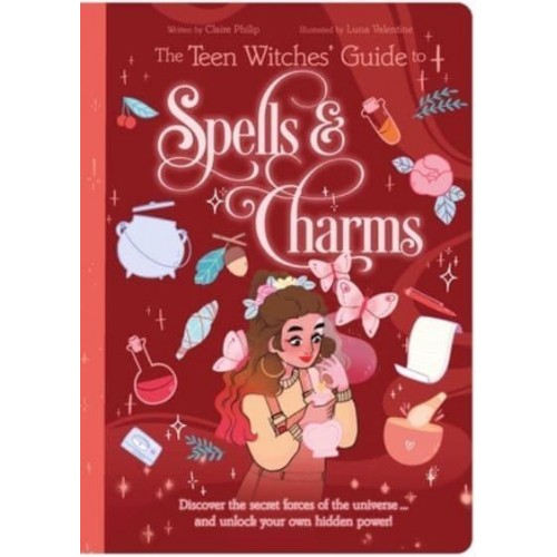 The Teen Witches' Guide to Spells & Charms Discover the Secret Forces of the Universe ... And Unlock Your Own Hidden Power! - Teen Witches' Guides