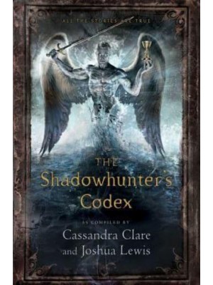 The Shadowhunter's Codex Being a Record of the Ways and Laws of the Nephilim, the Chosen of the Angel Raziel