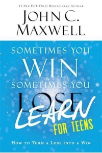 Sometimes You Win, Sometimes You Learn for Teens How to Turn a Loss Into a Win