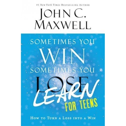 Sometimes You Win, Sometimes You Learn for Teens How to Turn a Loss Into a Win