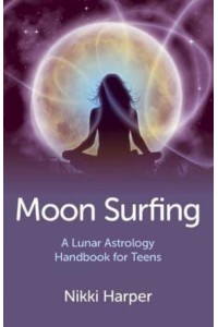Moon Surfing A Lunar Astrology Handbook for Teens