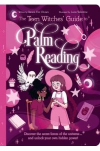 The Teen Witches' Guide to Palm Reading Discover the Secret Forces of the Universe... And Unlock Your Own Hidden Power! - Teen Witches' Guides