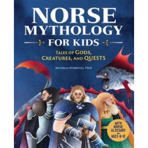 Norse Mythology for Kids Tales of Gods, Creatures, and Quests