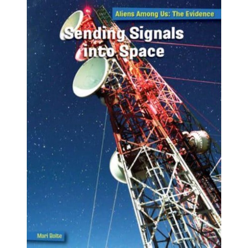 Sending Signals Into Space - 21st Century Skills Library: Aliens Among Us: The Evidence