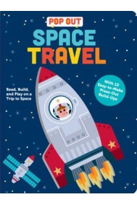 Pop Out Space Travel Read, Build, and Play on a Trip to Space