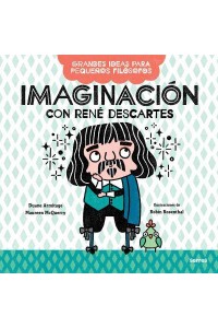 Imaginación Con René Descartes / Big Ideas for Little Philosophers: Imagination With René Descartes - Grandes Ideas Para Pequeños Filósofos