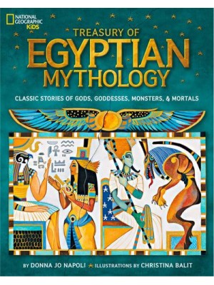 Treasury of Egyptian Mythology Classic Stories of Gods, Goddesses, Monsters & Mortals - National Geographic Kids