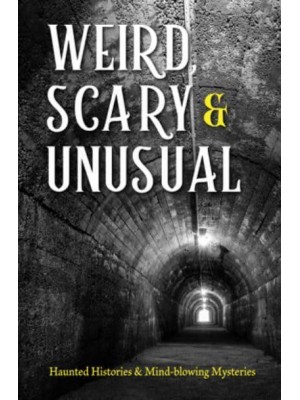 Weird, Scary and Unusual Haunted Histories and Mind-Blowing Mysteries