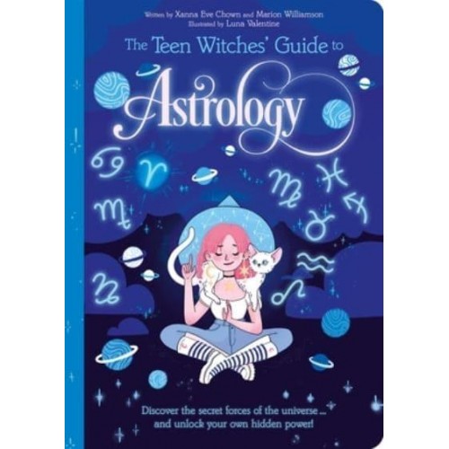 The Teen Witches' Guide to Astrology Discover the Secret Forces of the Universe... And Unlock Your Own Hidden Power! - Teen Witches' Guides