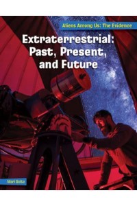 Extraterrestrial: Past, Present, and Future - 21st Century Skills Library: Aliens Among Us: The Evidence