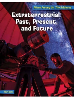 Extraterrestrial: Past, Present, and Future - 21st Century Skills Library: Aliens Among Us: The Evidence