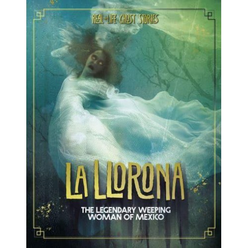 La Llorona The Legendary Weeping Woman of Mexico - Real-Life Ghost Stories