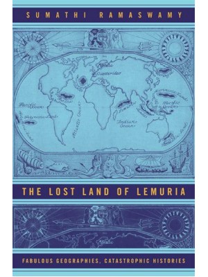 The Lost Land of Lemuria Fabulous Geographies, Catastrophic Histories