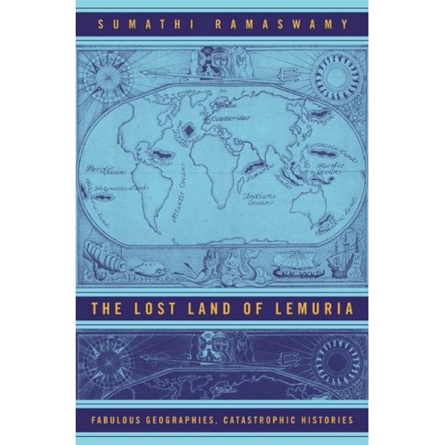 The Lost Land of Lemuria Fabulous Geographies, Catastrophic Histories