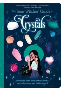 The Teen Witches' Guide to Crystals Discover the Secret Forces of the Universe... And Unlock Your Own Hidden Power! - Teen Witches' Guides