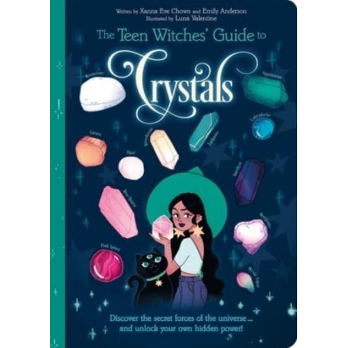 The Teen Witches' Guide to Crystals Discover the Secret Forces of the Universe... And Unlock Your Own Hidden Power! - Teen Witches' Guides