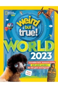 Weird But True World 2023 Incredible Facts, Awesome Photos, and Weird Wonders&#x2014;for THIS YEAR and Beyond! - Weird But True