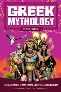 Greek Mythology for Kids Legendary Stories of Gods, Heroes, and Mythological Creatures