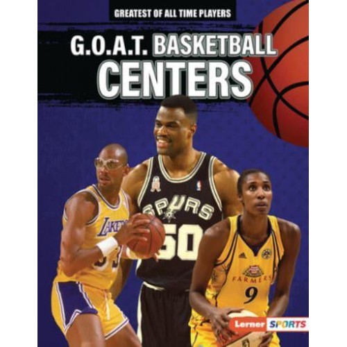 G.O.A.T. Basketball Centers - Greatest Of All Time Players (Lerner Sports)