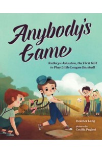 Anybody's Game Kathryn Johnston, the First Girl to Play Little League Baseball - She Made History