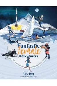 Fantastic Female Adventurers Truly Amazing Tales of Women Exploring the World