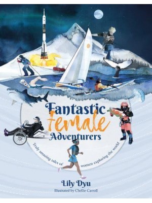 Fantastic Female Adventurers Truly Amazing Tales of Women Exploring the World
