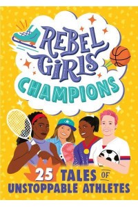 Rebel Girls Champions 25 Tales of Unstoppable Athletes - Rebel Girls Minis